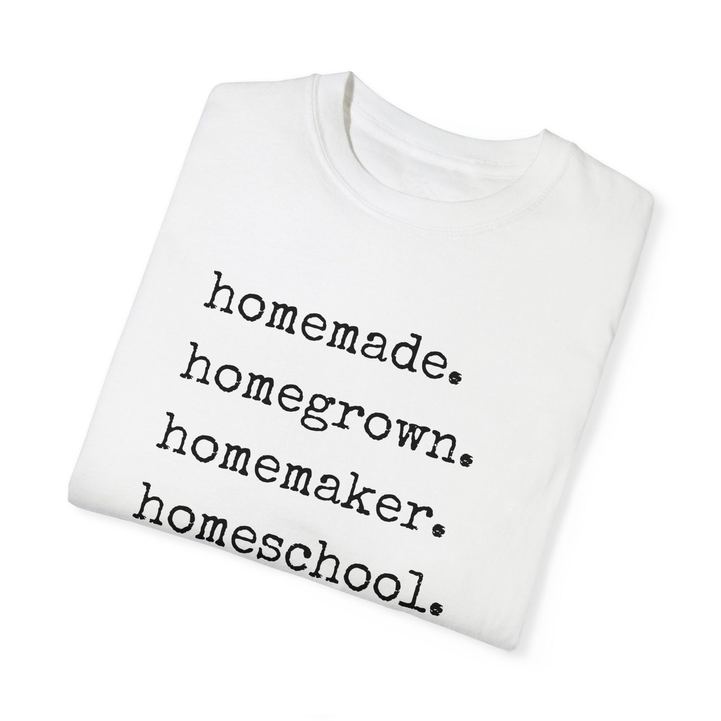 Homemade, Homegrown, Homemaker, Homeschool, Homestead Tee